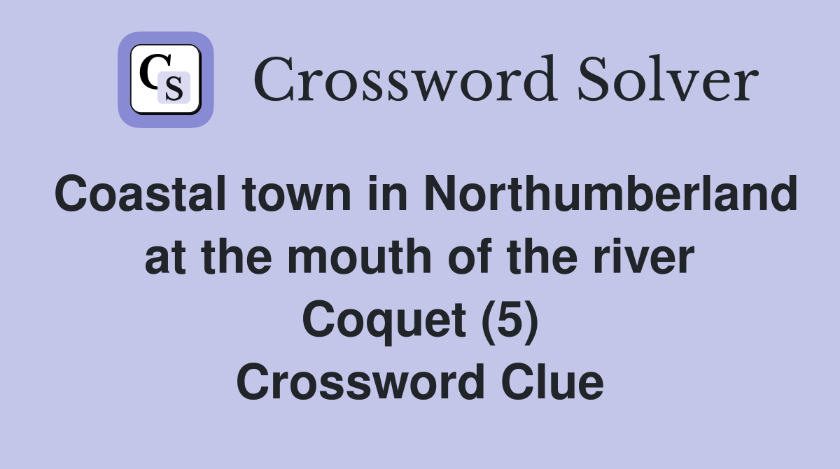 Coastal town in Northumberland at the mouth of the river Coquet (5) Crossword Clue