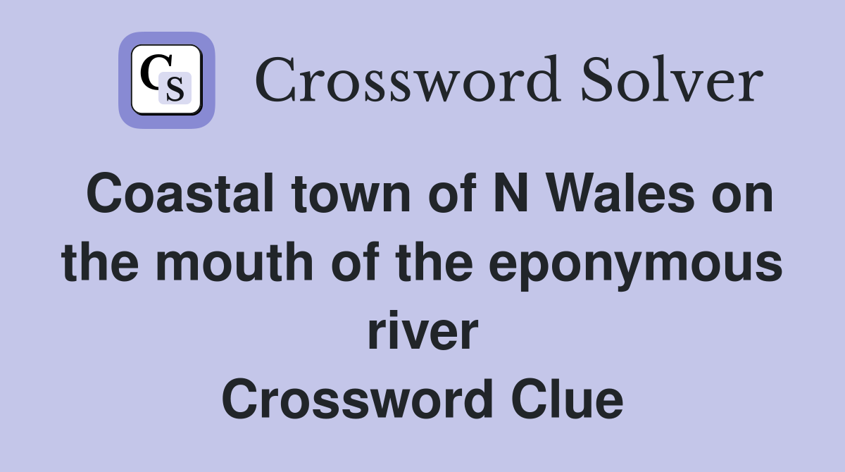 Coastal town of N Wales on the mouth of the eponymous river Crossword Clue