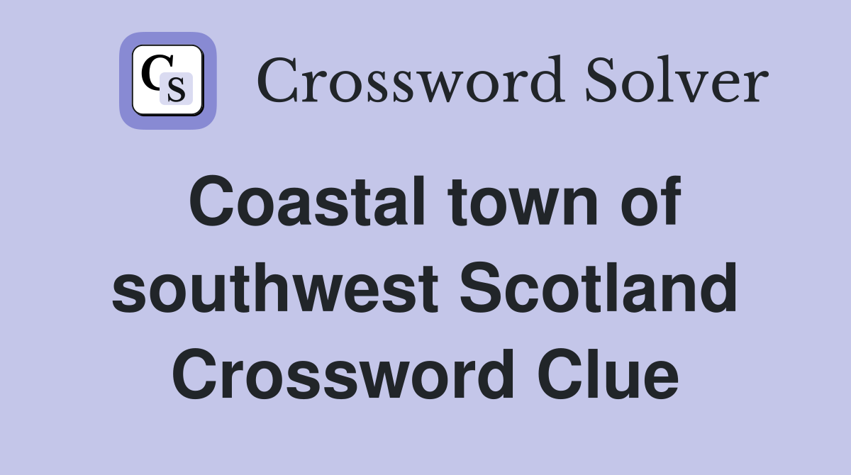 Coastal town of southwest Scotland Crossword Clue