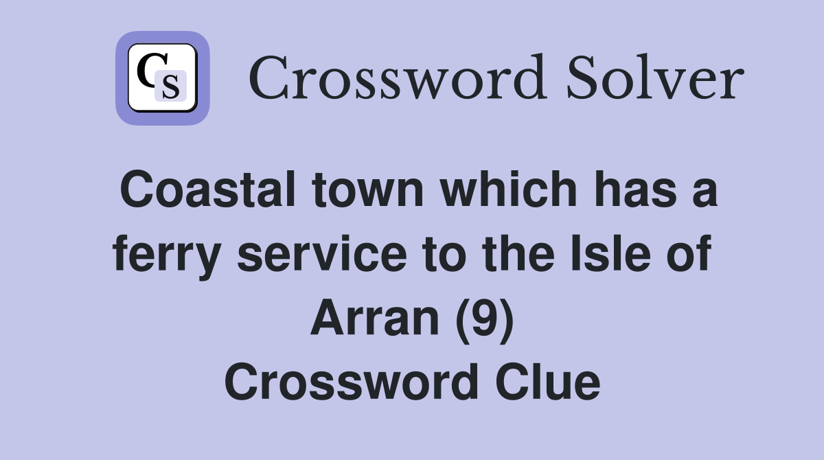 Coastal town which has a ferry service to the Isle of Arran (9) Crossword Clue