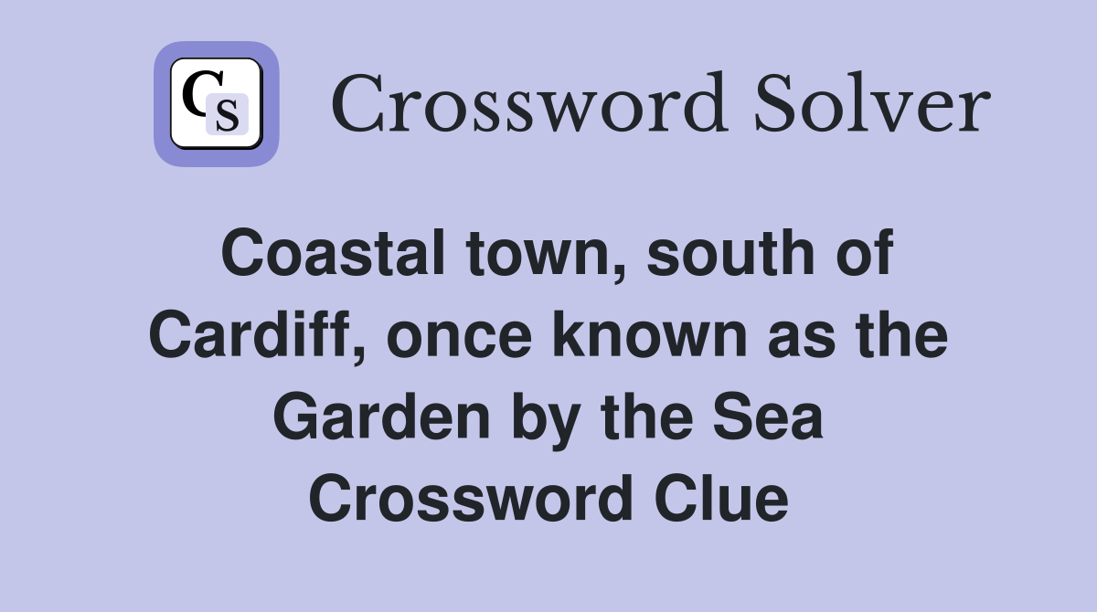 Coastal town, south of Cardiff, once known as the Garden by the Sea Crossword Clue