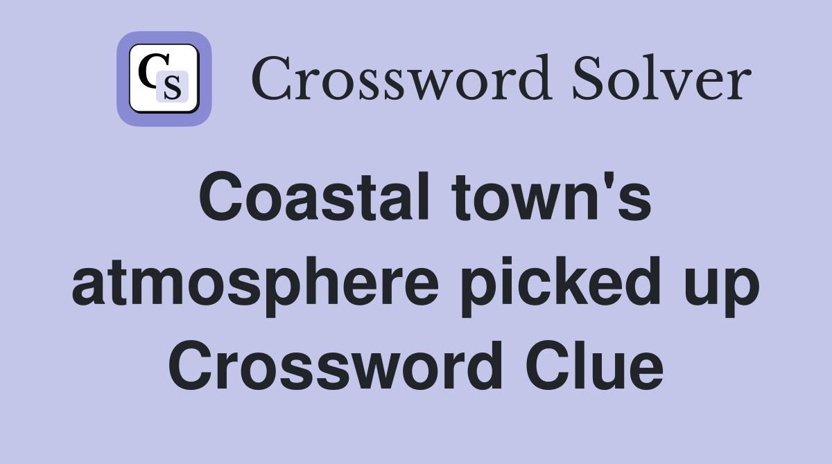 Coastal town's atmosphere picked up Crossword Clue