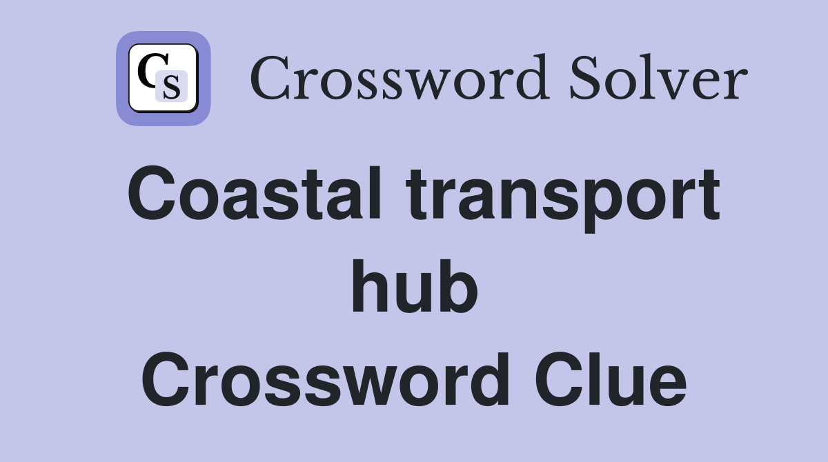 Coastal transport hub Crossword Clue