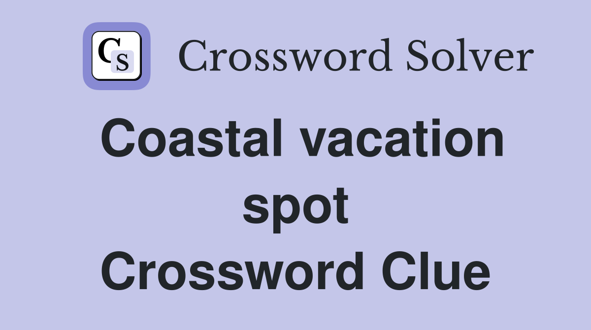 Coastal vacation spot Crossword Clue