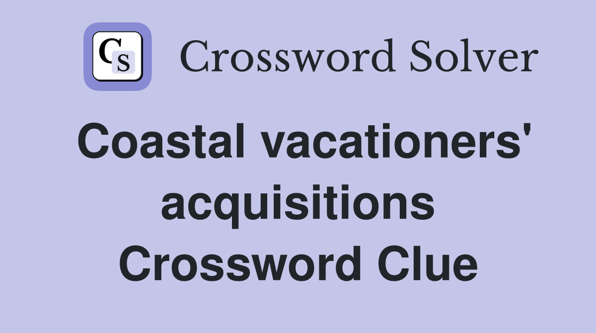 Coastal vacationers' acquisitions Crossword Clue