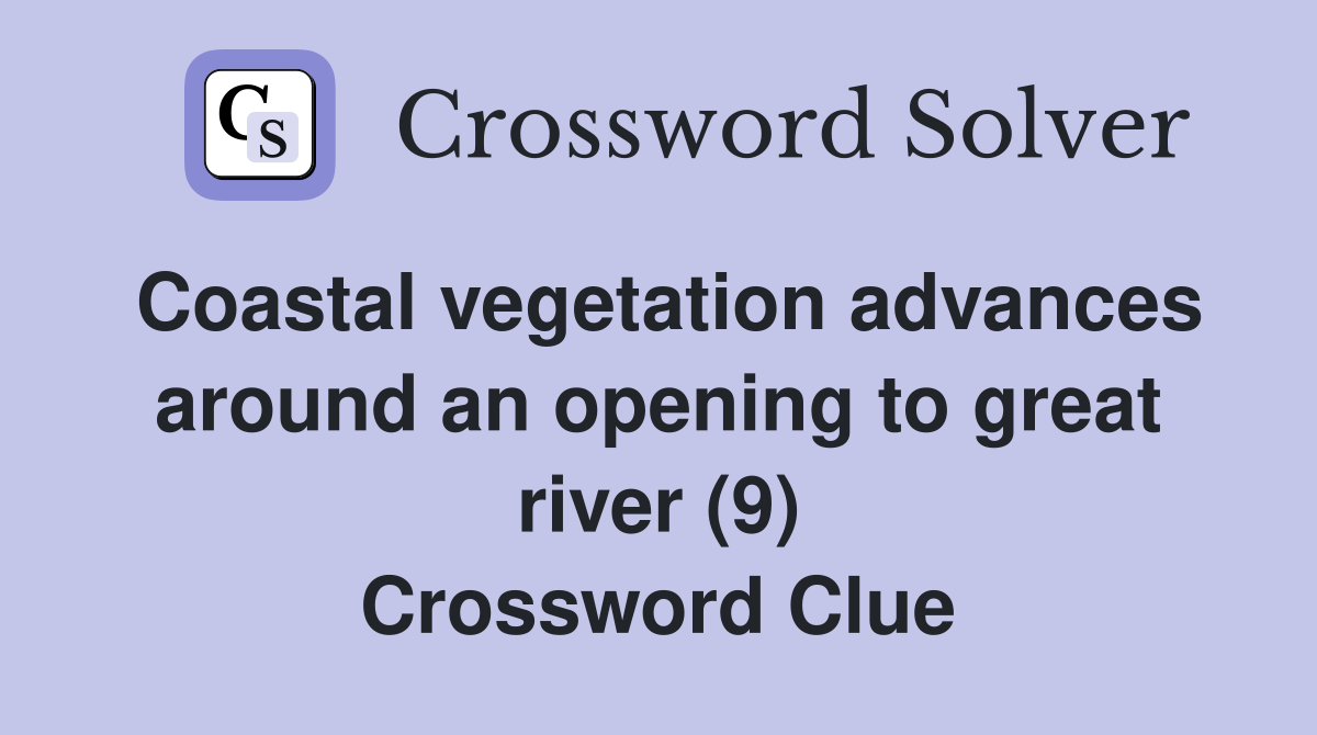 Coastal vegetation advances around an opening to great river (9) Crossword Clue