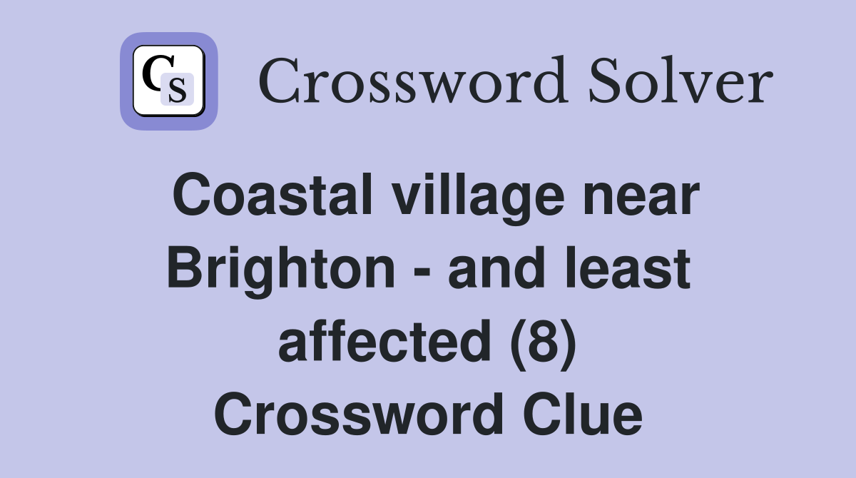 Coastal village near Brighton - and least affected (8) Crossword Clue