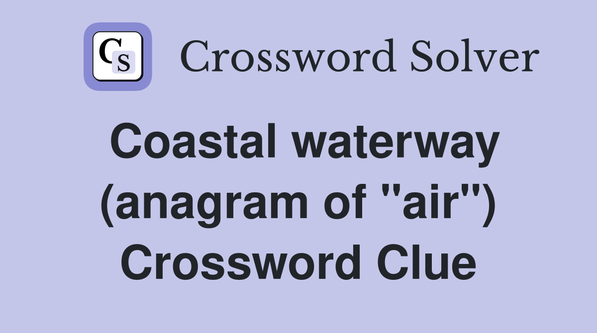Coastal waterway (anagram of "air") Crossword Clue