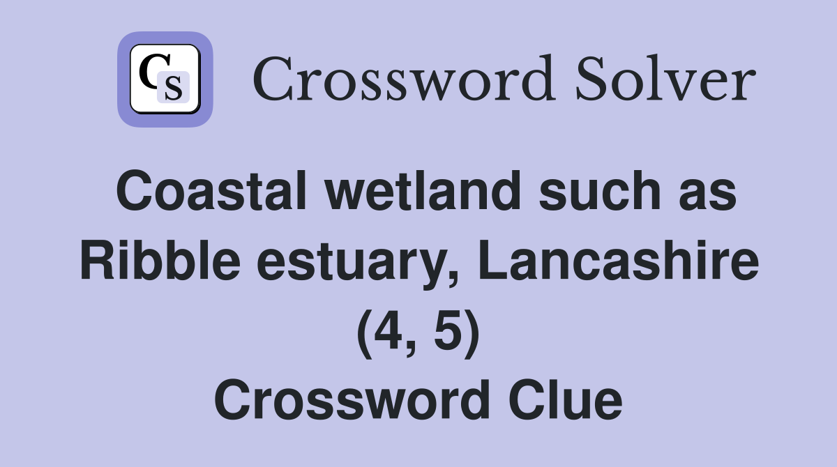 Coastal wetland such as Ribble estuary, Lancashire (4, 5) Crossword Clue