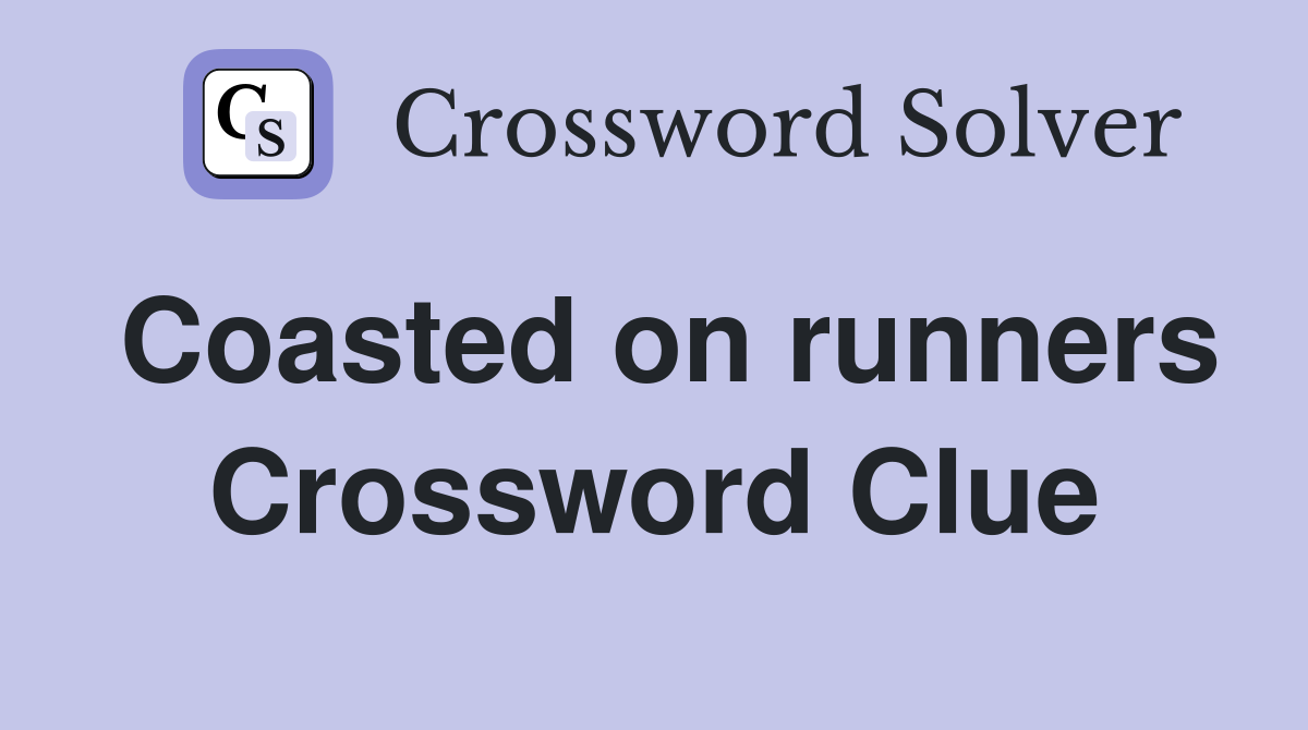 Coasted on runners Crossword Clue