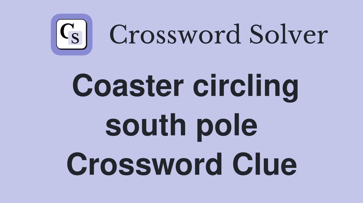 Coaster circling south pole Crossword Clue
