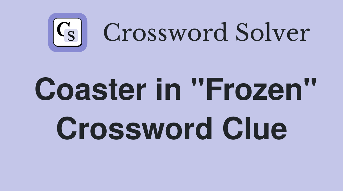 Coaster in "Frozen" Crossword Clue