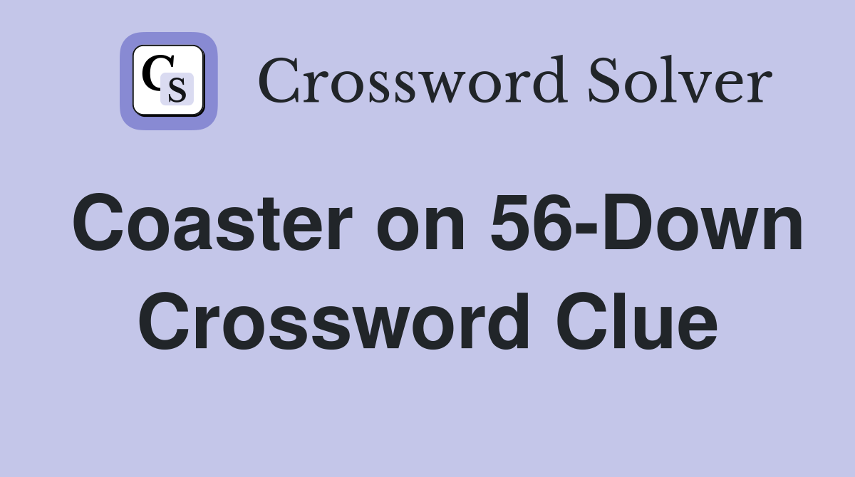 Coaster on 56-Down Crossword Clue