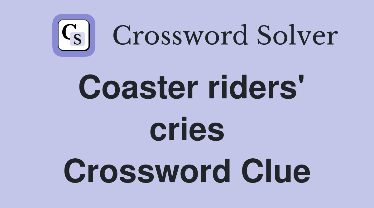 Coaster riders' cries Crossword Clue