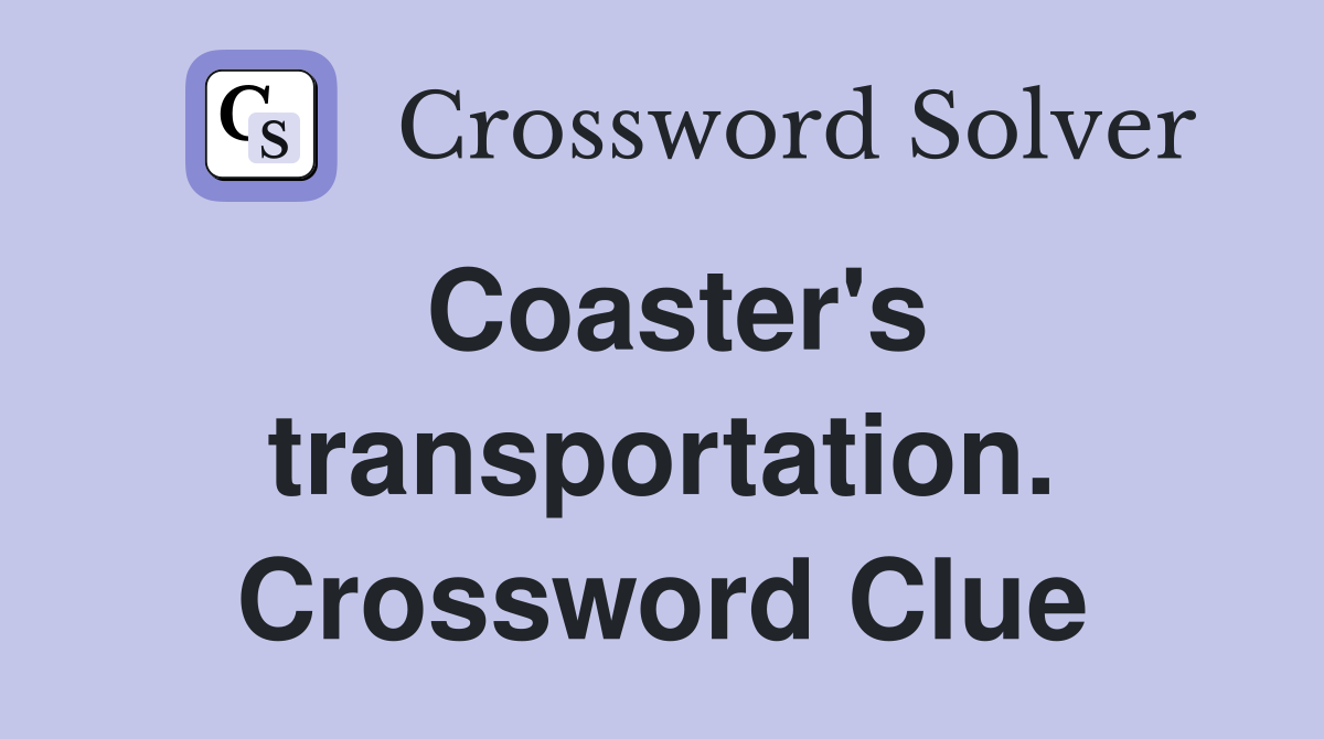 Coaster's transportation. Crossword Clue