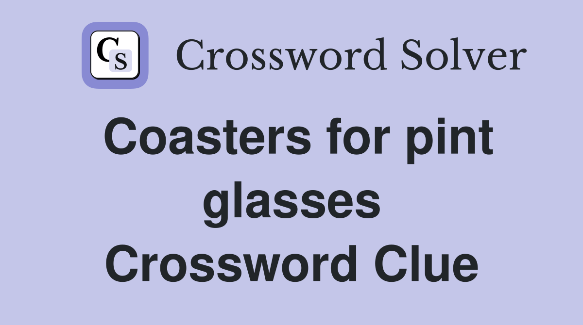 Coasters for pint glasses Crossword Clue