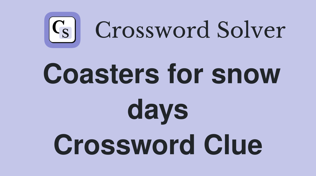 Coasters for snow days Crossword Clue