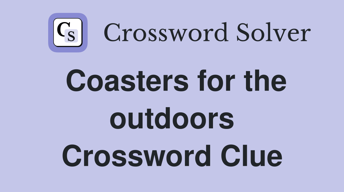 Coasters for the outdoors Crossword Clue