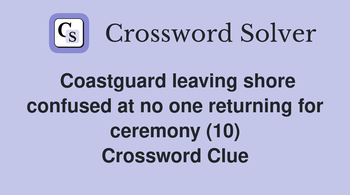 Coastguard leaving shore confused at no one returning for ceremony (10) Crossword Clue