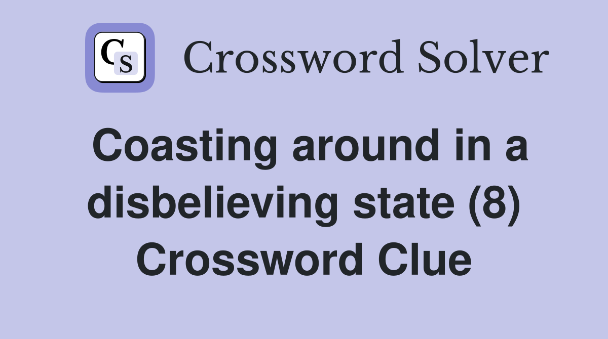 Coasting around in a disbelieving state (8) Crossword Clue