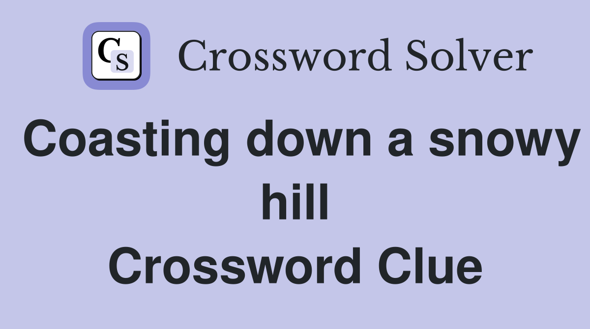 Coasting down a snowy hill Crossword Clue