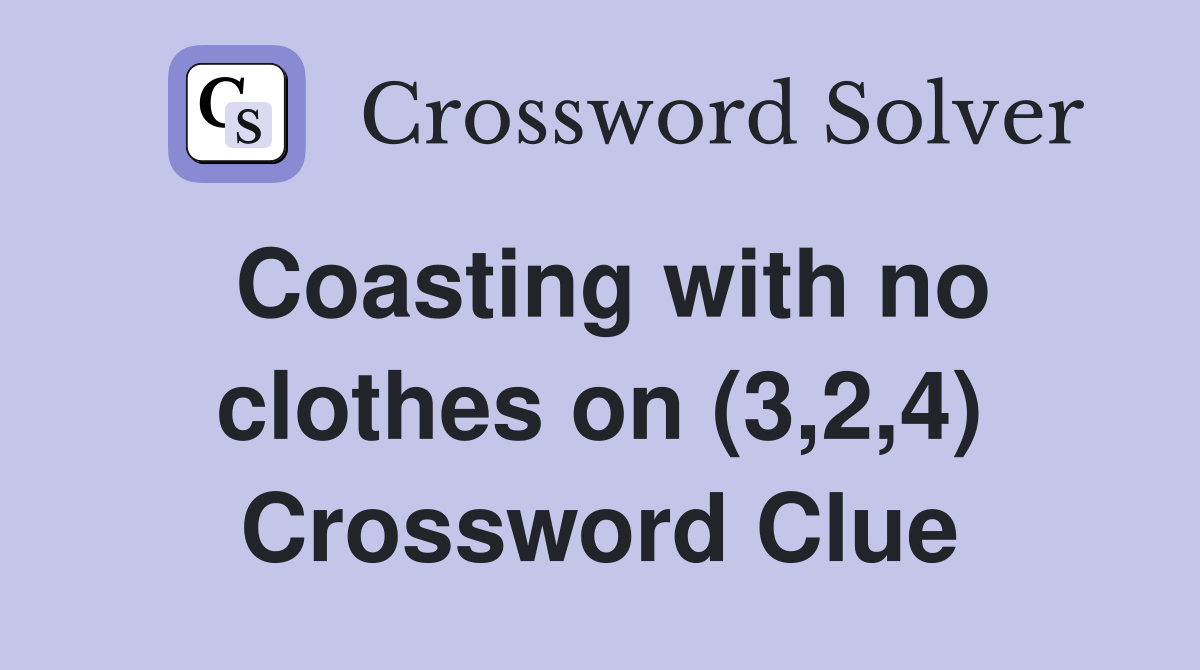 Coasting with no clothes on (3,2,4) Crossword Clue