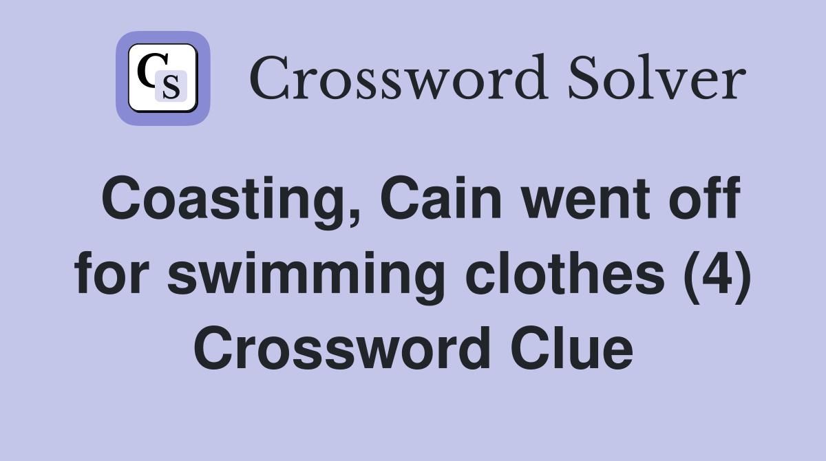 Coasting, Cain went off for swimming clothes (4) Crossword Clue