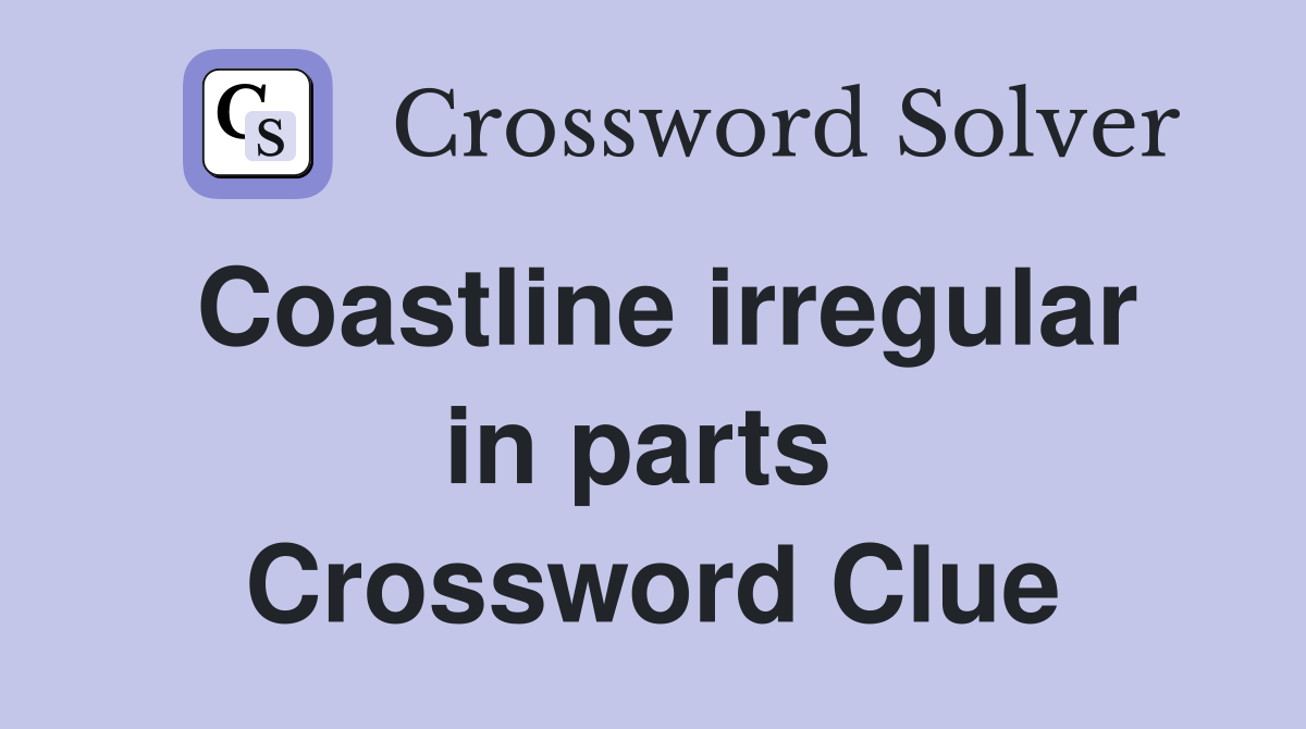Coastline irregular in parts  Crossword Clue