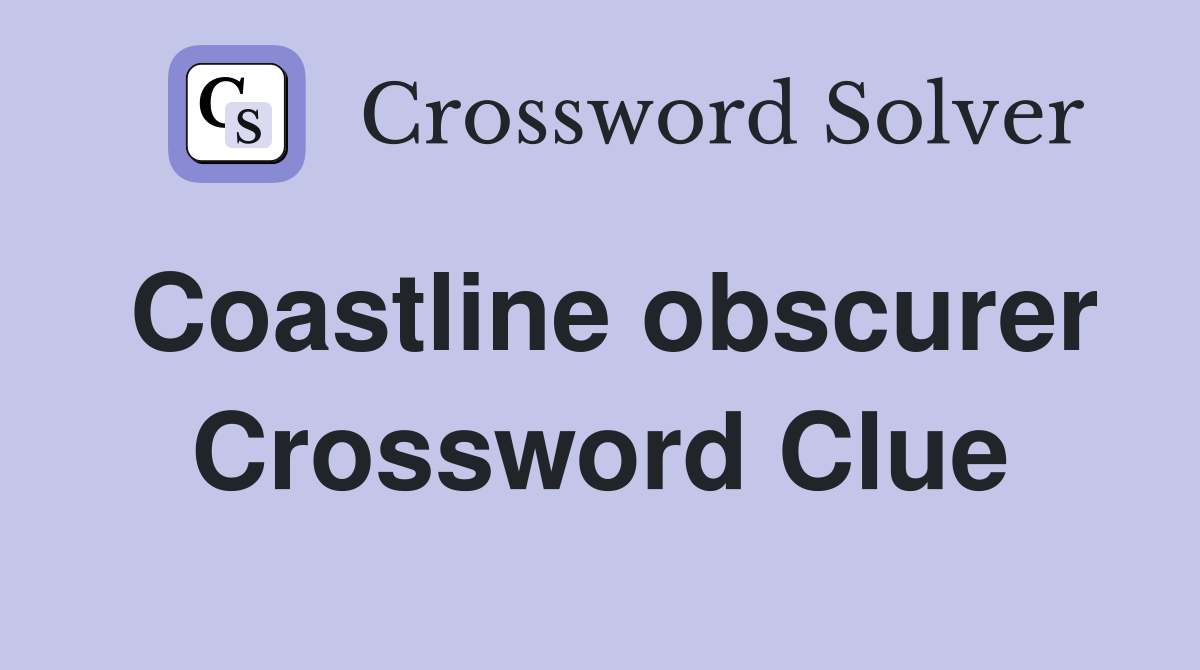 Coastline obscurer Crossword Clue