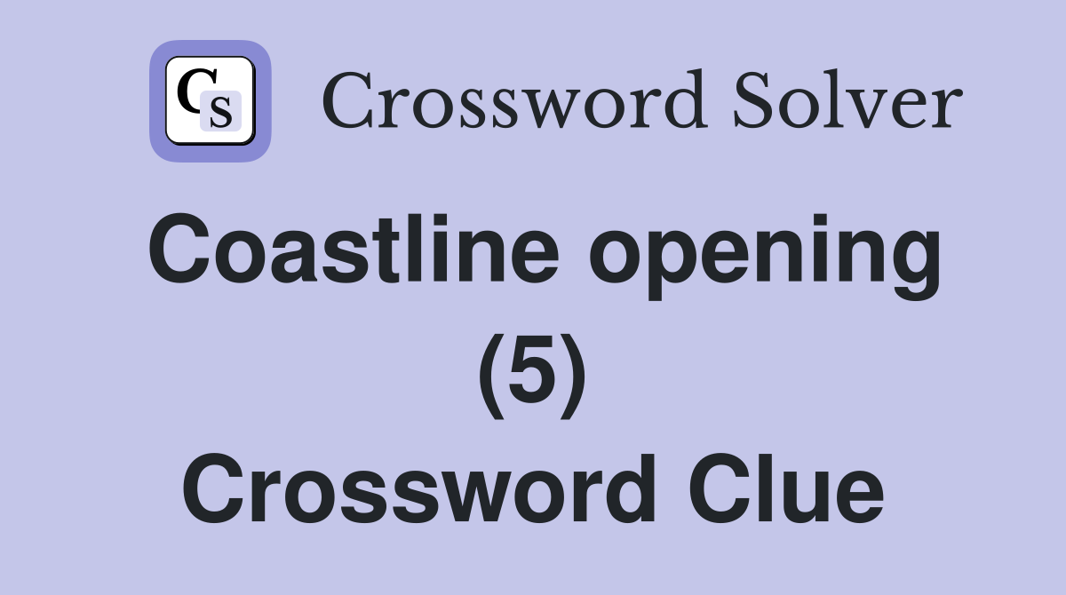 Coastline opening (5) Crossword Clue