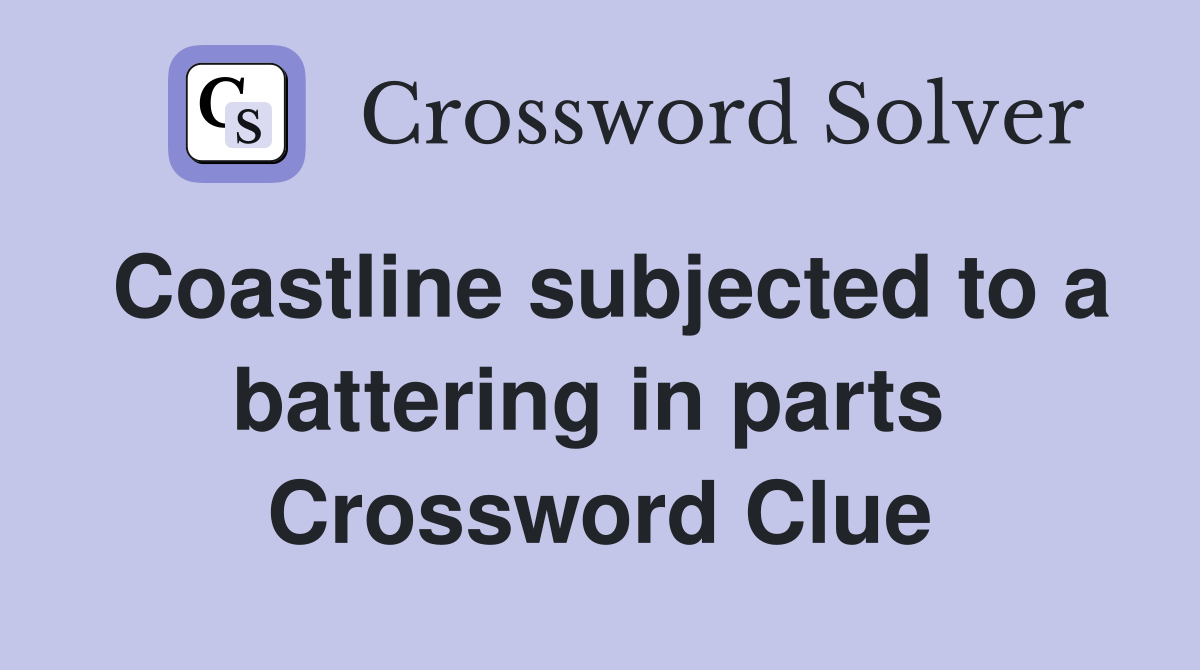 Coastline subjected to a battering in parts  Crossword Clue