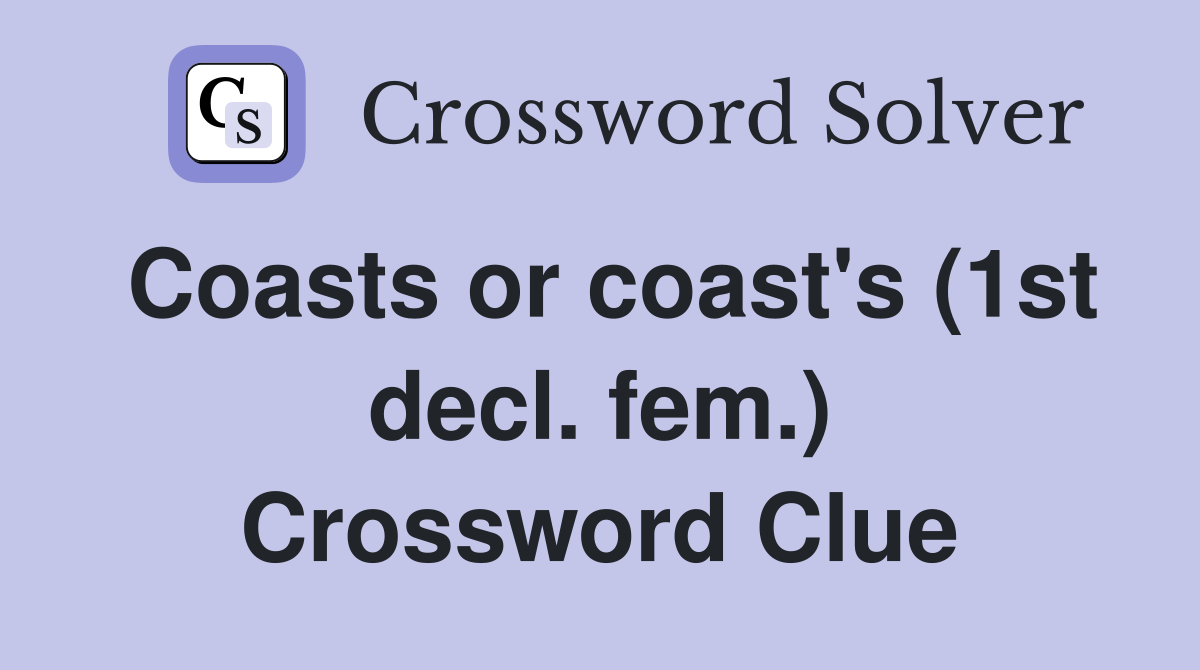 Coasts or coast's (1st decl. fem.) Crossword Clue