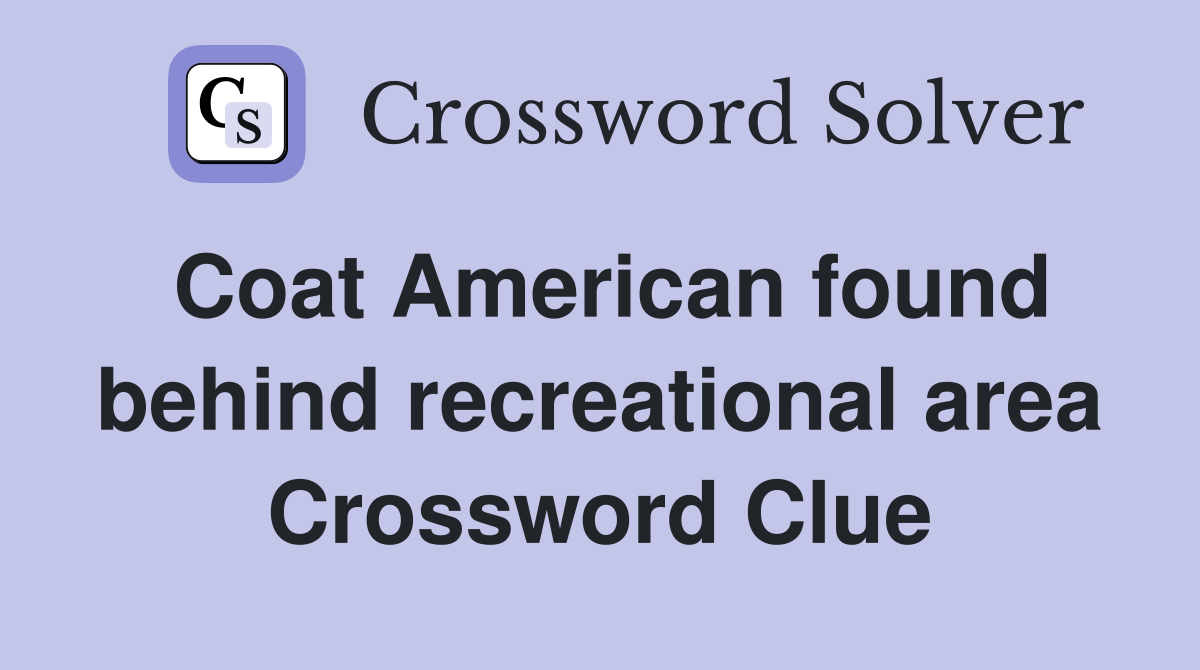 Coat American found behind recreational area Crossword Clue