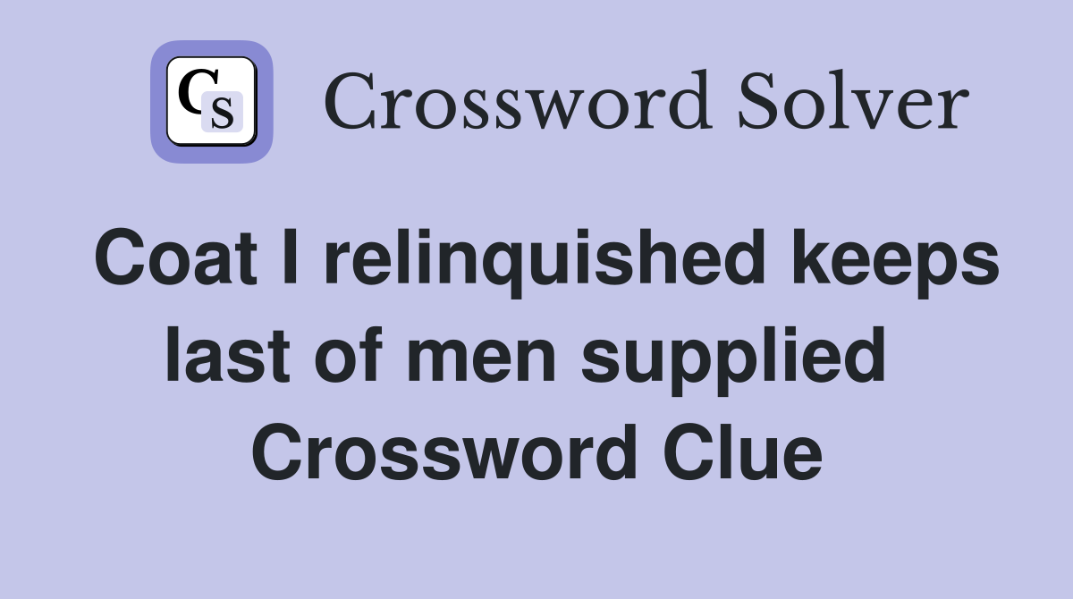 Coat I relinquished keeps last of men supplied  Crossword Clue