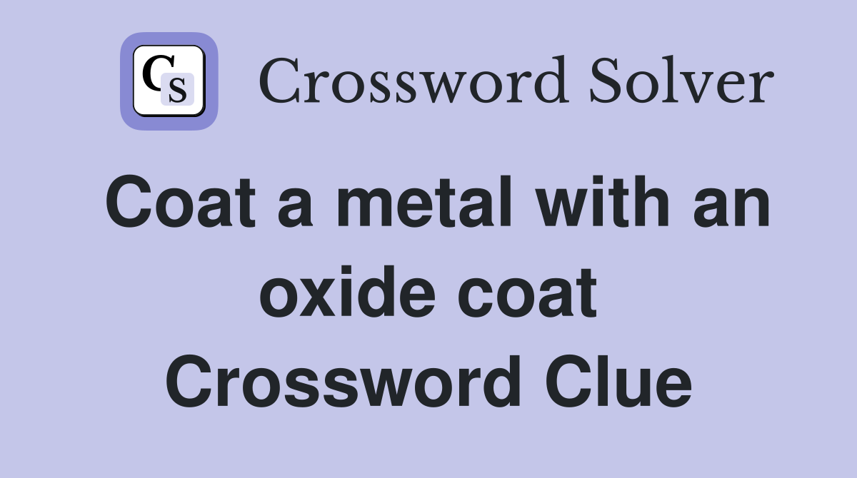 Coat a metal with an oxide coat Crossword Clue