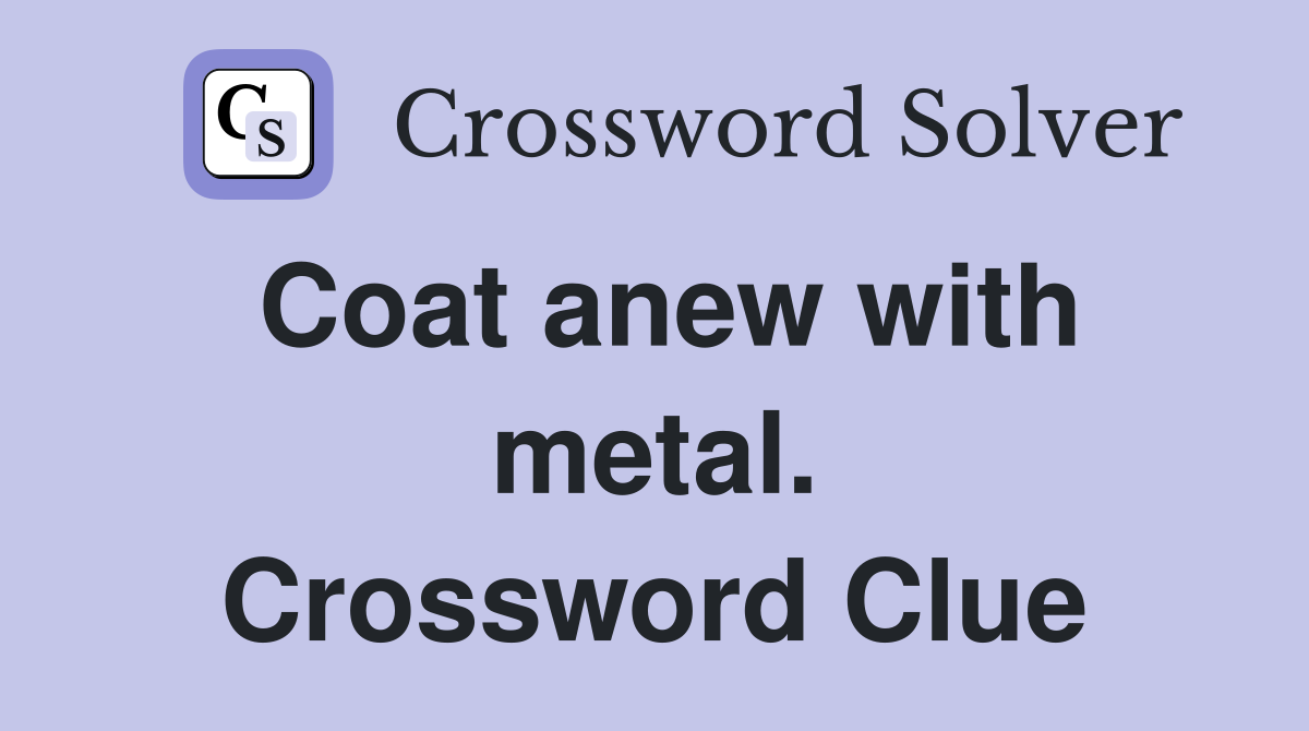 Coat anew with metal. Crossword Clue