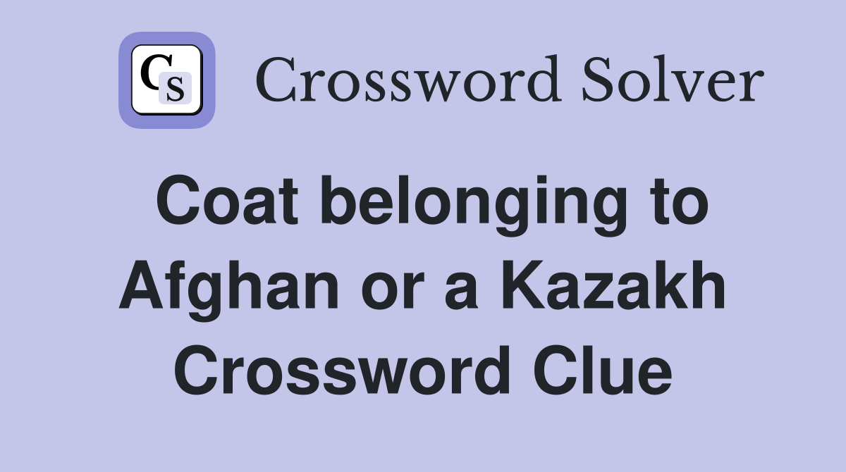 Coat belonging to Afghan or a Kazakh Crossword Clue