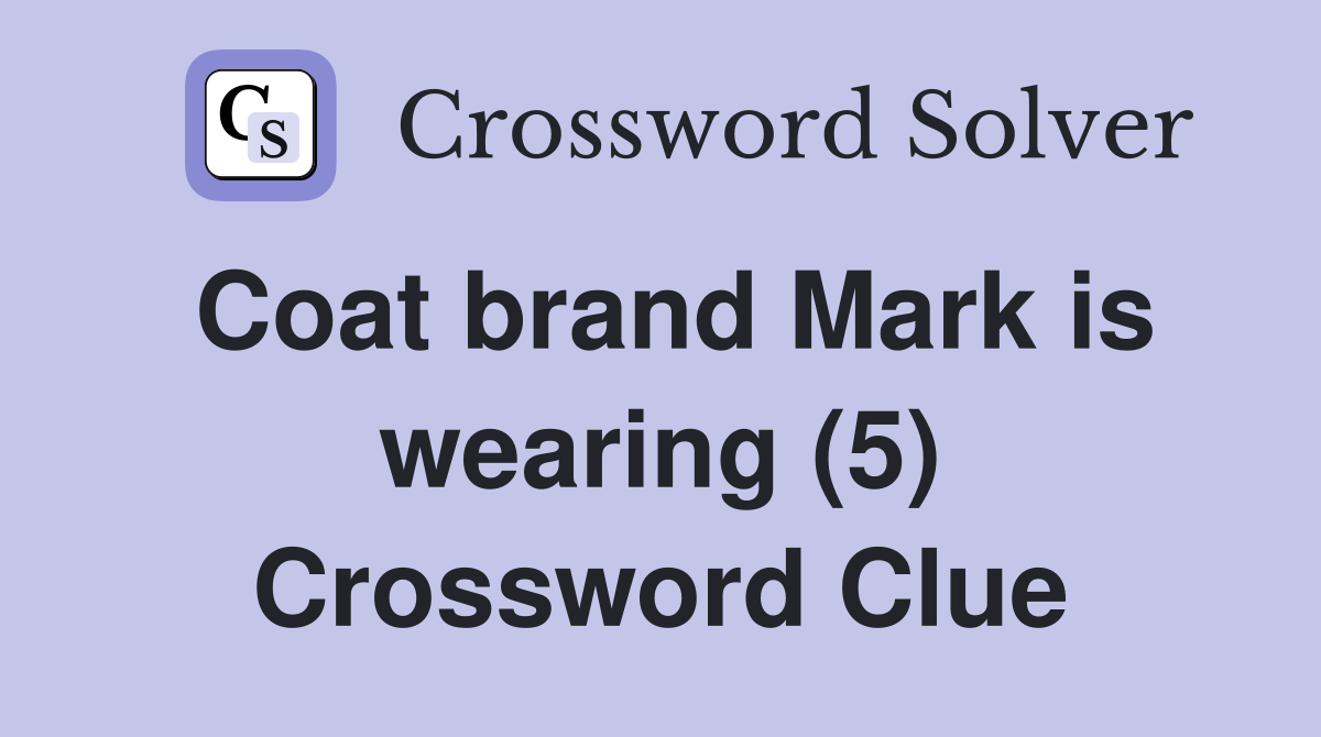 Coat brand Mark is wearing (5) Crossword Clue