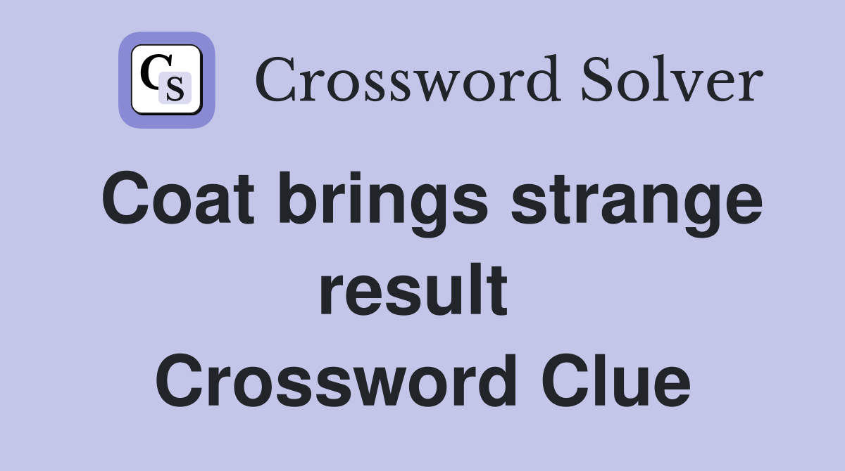 Coat brings strange result  Crossword Clue