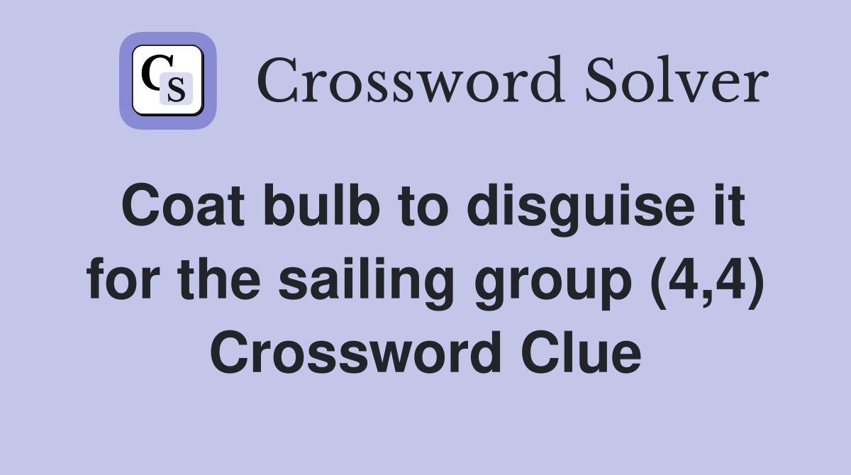 Coat bulb to disguise it for the sailing group (4,4) Crossword Clue