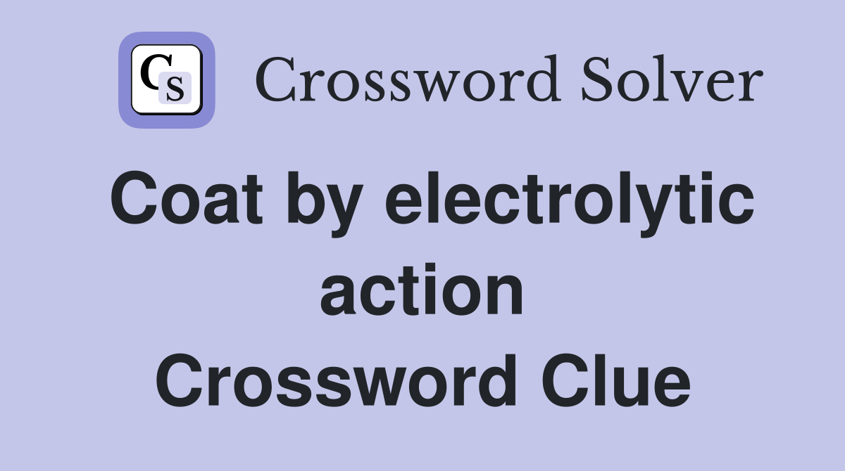 Coat by electrolytic action Crossword Clue