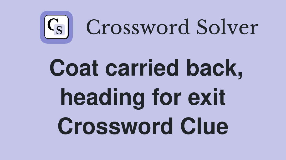 Coat carried back, heading for exit Crossword Clue
