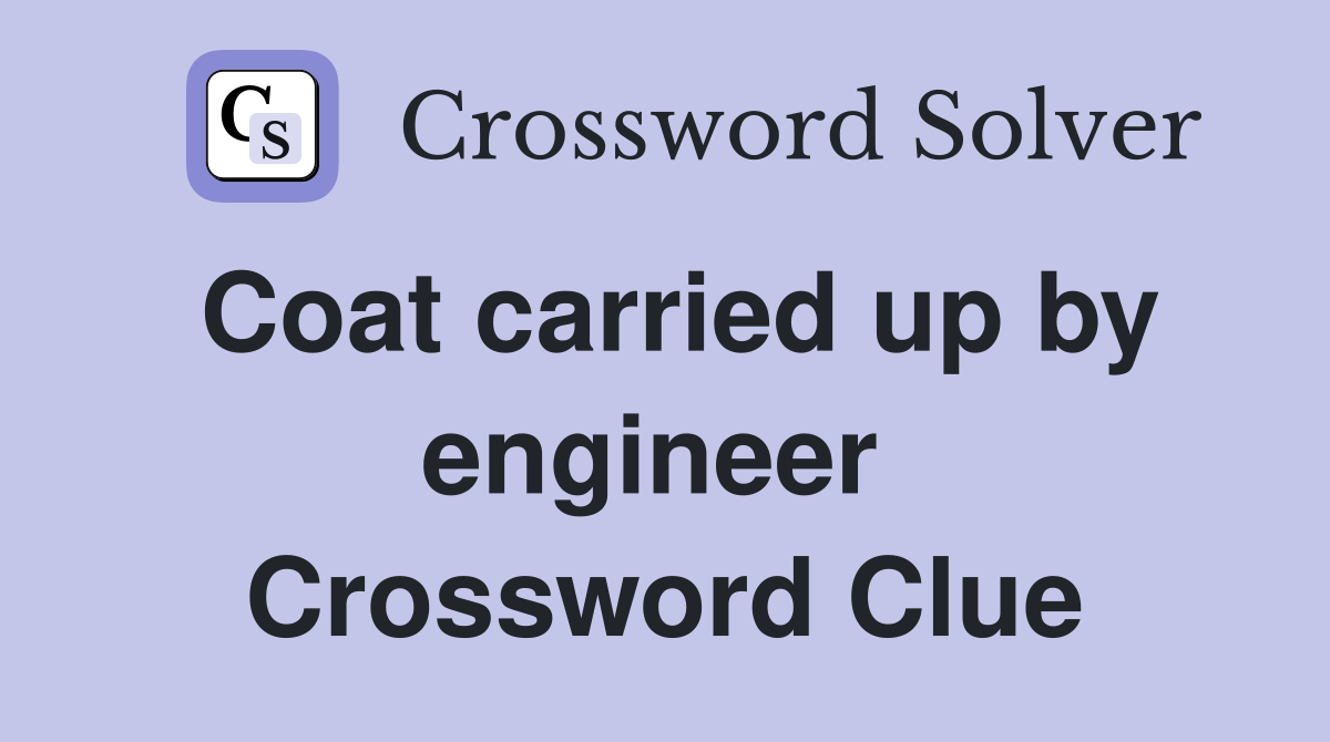Coat carried up by engineer  Crossword Clue