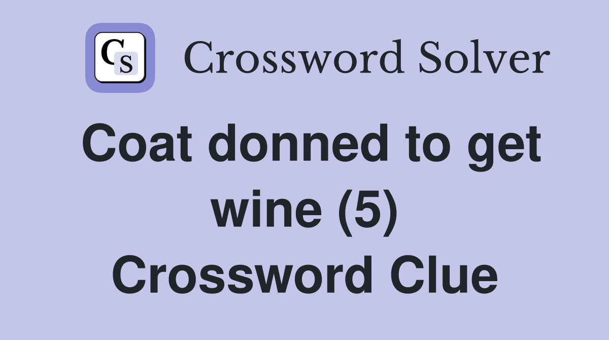 Coat donned to get wine (5) Crossword Clue