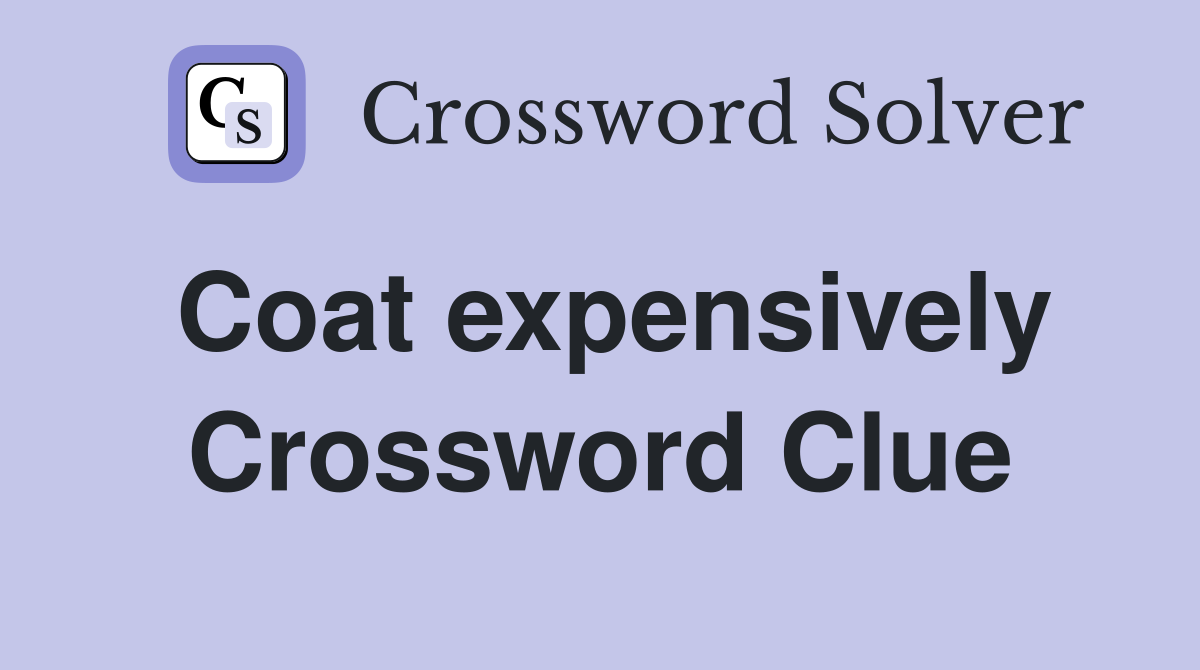 Coat expensively Crossword Clue
