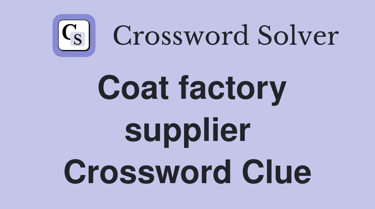 Coat factory supplier Crossword Clue