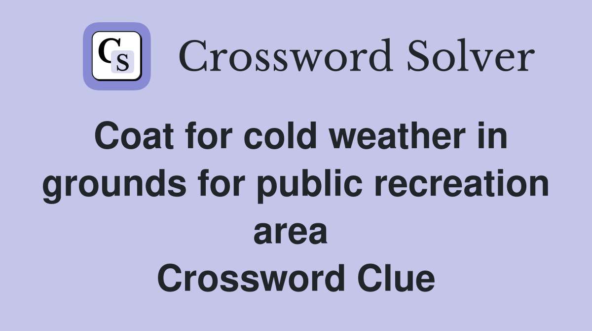 Coat for cold weather in grounds for public recreation area  Crossword Clue