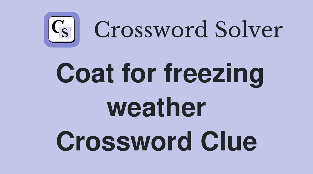 Coat for freezing weather Crossword Clue