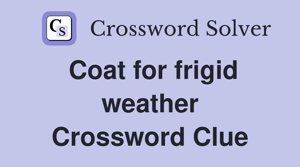 Coat for frigid weather Crossword Clue