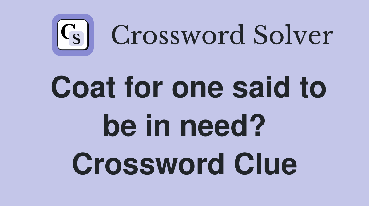 Coat for one said to be in need? Crossword Clue